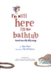 I_m_still_here_in_the_bathtub
