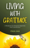 Living_With_Gratitude__A_Blueprint_for_Personal_Happiness_and_Contentment