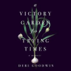 A_Victory_Garden_for_Trying_Times