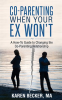 Co-Parenting_When_Your_Ex_Won_t__A_How-To_Guide_to_Changing_the_Co-Parenting_Relationship
