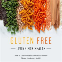 Gluten_Free_Living_For_Health__How_to_Live_with_Celiac_or_Coeliac_Disease