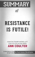 Summary_of_Resistance_Is_Futile___How_the_Trump-Hating_Left_Lost_Its_Collective_Mind