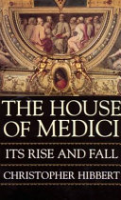 The_House_of_Medici__its_rise_and_fall