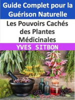Les_Pouvoirs_Cach__s_des_Plantes_M__dicinales__Guide_Complet_pour_la_Gu__rison_Naturelle