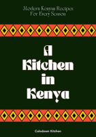 A_Kitchen_in_Kenya__Modern_Kenyan_Recipes_for_Every_Season
