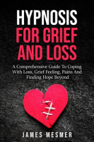 Hypnosis_for_Grief_and_Loss__A_Comprehensive_Guide_to_Coping_With_Loss__Grief_Feeling__Pains_and_Fin