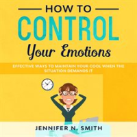 How_to_Control_your_Emotions___Effective_Ways_To_Maintain_Your_Cool_When_The_Situation_Demands_It