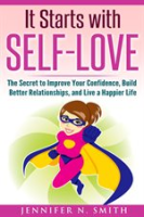 It_Starts_with_Self-Love__The_Secret_to_Improve_Your_Confidence__Build_Better_Relationships__and
