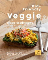 Kid-Friendly_Veggie_Recipes_for_Healthy_Kids__Recipes_That_Will_Keep_Your_Kids_Healthy